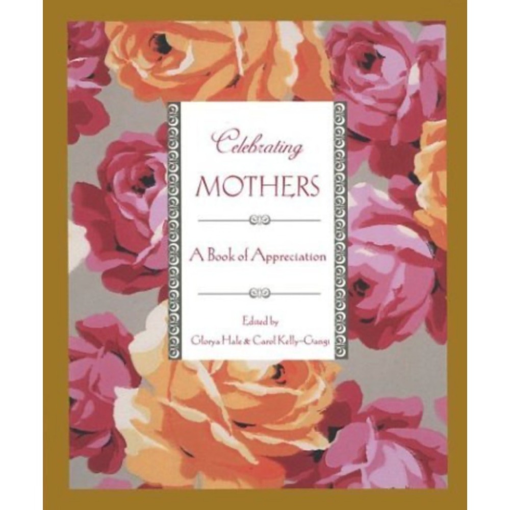 Celebrating Mothers: A Book of Appreciation By Glorya Hale & Kelly Gangi